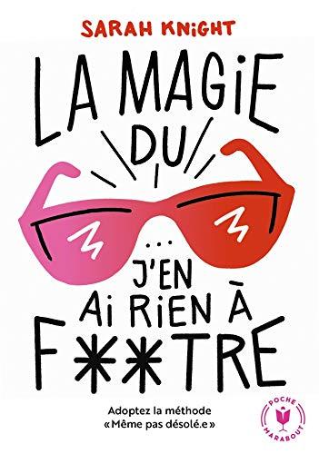 La magie du J'en ai rien à foutre ! : adoptez la méthode "Même pas désolé"