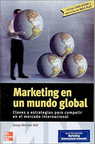 Marketing en un mundo global : claves y estrategias para competir en el mercado internacional (incluye "case study" y ejercicios de "role play")