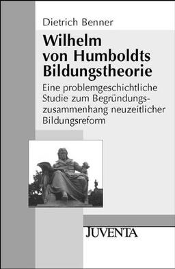 Wilhelm von Humboldts Bildungstheorie: Eine problemgeschichtliche Studie zum Begründungszusammenhang neuzeitlicher Bildungsreform (Juventa Paperback)