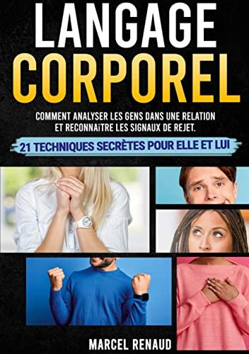 Langage Corporel : Comment analyser les gens dans une relation et reconnaître les signaux de rejet. 21 techniques secrètes pour Elle et Lui