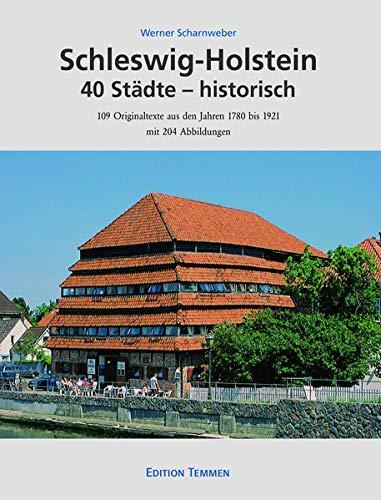 Schleswig-Holstein 40 Städte - historisch: 109 Originaltexte aus den Jahren 1780 bis 1921