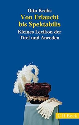 Von Erlaucht bis Spektabilis: Kleines Lexikon der Titel und Anreden