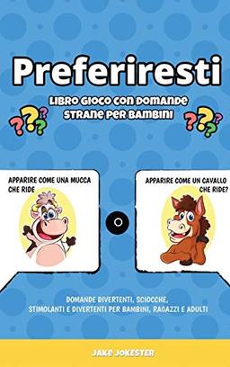 Preferiresti libro gioco con domande strane per bambini: Domande divertenti, sciocche, stimolanti e divertenti per bambini, ragazzi e adulti