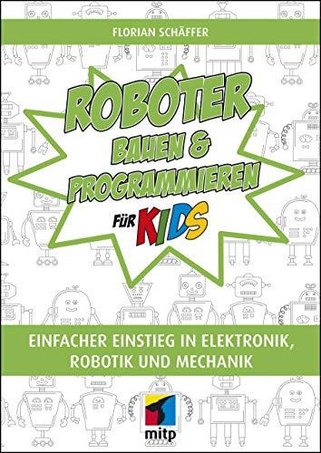 Roboter bauen und programmieren für Kids: Einfacher Einstieg in Elektronik, Robotik und Mechanik (mitp für Kids)