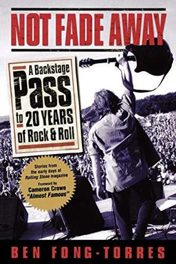 Not Fade Away: A Backstage Pass to 20 Years of Rock & Roll: A Backstage Pass to 20 Years of Rock 'n' Roll