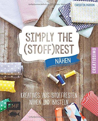 Simply the Stoffrest: Kreatives aus Stoffresten nähen und basteln (Creatissimo)