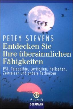 Entdecken Sie Ihre übersinnlichen Fähigkeiten: PSI, Telepathie, Levitation, Hellsehen, Zeitreisen und andere Techniken