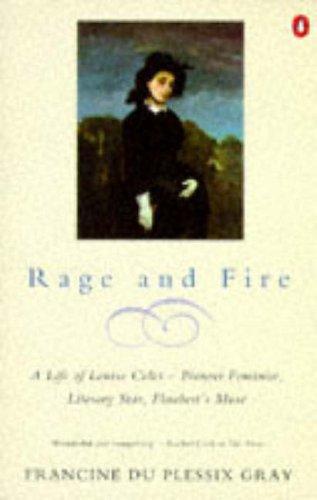 Rage And Fire: A Life of Louisa Colet--Pioneer Feminist, Literary Star, Flaubert's Muse: Life of Louise Colet - Pioneer Feminist, Literary Star, Flaubert's Muse