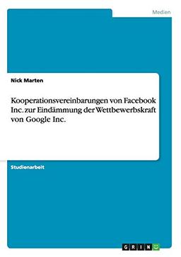 Kooperationsvereinbarungen von Facebook Inc. zur Eindämmung der Wettbewerbskraft von Google Inc.