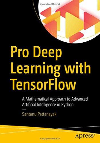 Pro Deep Learning with TensorFlow: A Mathematical Approach to Advanced Artificial Intelligence in Python