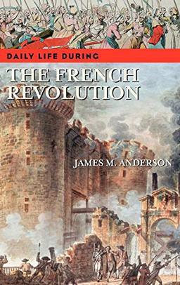 Daily Life During the French Revolution (Greenwood Press Daily Life Through History)