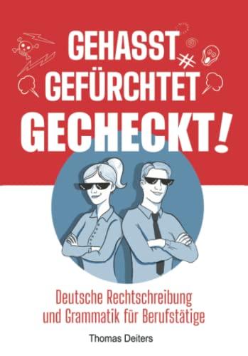 Gehasst, gefürchtet – gecheckt! Deutsche Rechtschreibung und Grammatik für Berufstätige