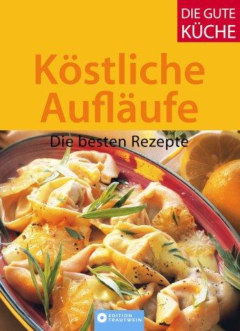 Köstliche Aufläufe - Die besten Rezepte