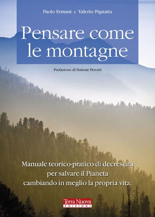 Pensare come le montagne. Manuale teorico-pratico per salvare il pianeta cambiando in meglio la propria vita