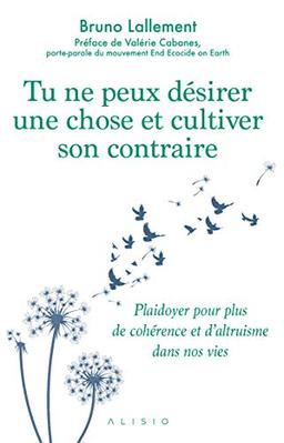 Tu ne peux désirer une chose et cultiver son contraire : plaidoyer pour plus de cohérence et d'altruisme dans nos vies