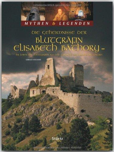 Mythen & Legenden - Die Geheimnisse der Blutgräfin ELISABETH BÁTHORY - Ihr Leben mit Fotografien aus der SLOWAKAI, ÖSTERREICH und UNGARN - Ein ... aus der Slowakei, Österreich und Ungarn