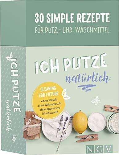 Ich putze natürlich - 30 simple Rezepte für Putz- und Waschmittel: Cleaning for Future: Ohne Plastik, ohne Mikroplastik, ohne agressive Inhaltsstoffe