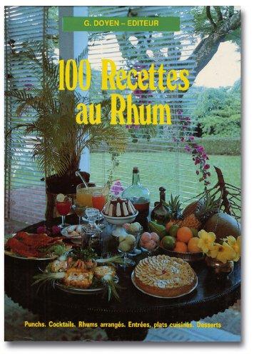 100 recettes au rhum : punchs, cocktails, rhums arrangés, entrées, plats cuisinés, desserts