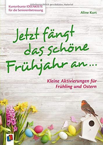 Kunterbunte Ideenkiste für die Seniorenbetreuung: Jetzt fängt das schöne Frühjahr an …: Kleine Aktivierungen für Frühling & Ostern