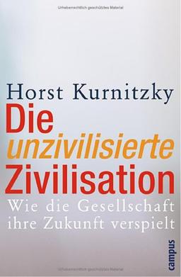 Die unzivilisierte Zivilisation. Wie die Gesellschaft ihre Zukunft verspielt.