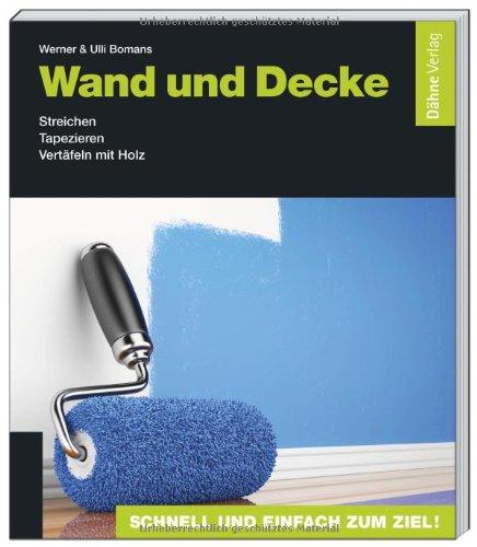 Wand und Decke: Streichen - Tapezieren - Vertäfeln mit Holz