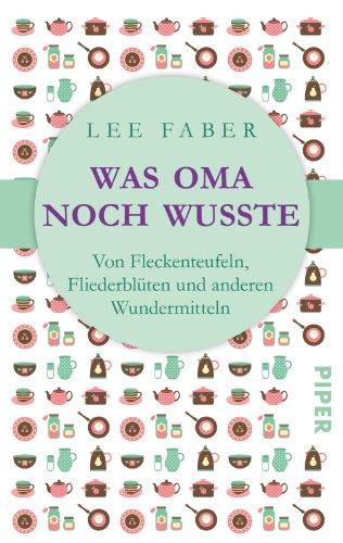 Was Oma noch wusste: Von Fleckenteufeln, Fliederblüten und anderen Wundermitteln