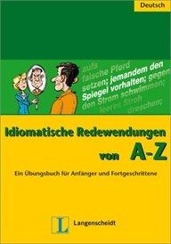 Idiomatische Redewendungen von A - Z: Ein Übungsbuch für Anfänger und Fortgeschrittene