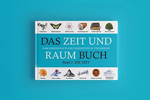 DAS ZEIT UND RAUM BUCH - Band 1: DIE ZEIT: 10.000 wissenschaftliche Perspektiven in zwei Bänden