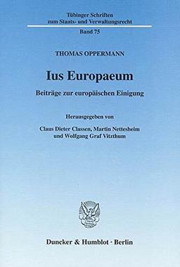 Ius Europaeum.: Beiträge zur europäischen Einigung. Hrsg. von Claus Dieter Classen / Martin Nettesheim / Wolfgang Graf Vitzthum. (Tübinger Schriften zum Staats- und Verwaltungsrecht)