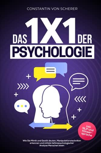 Das 1x1 der Psychologie: Wie Sie Mimik und Gestik deuten, Manipulationstechniken erkennen und mittels tiefenpsychologischer Analyse Menschen lesen inkl. NLP und Körpersprache