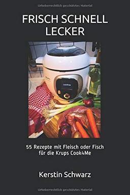 FRISCH SCHNELL LECKER: 55 Rezepte mit Fleisch oder Fisch für die Krups Cook4Me