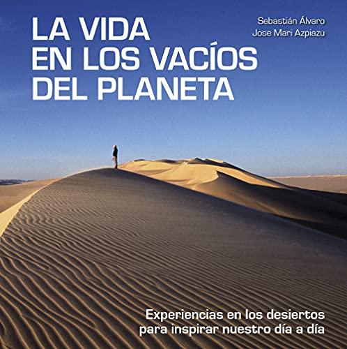 La vida en los vacíos del planeta: Experiencias en los desiertos para inspirar nuestro día a día (Bienestar, estilo de vida, salud)