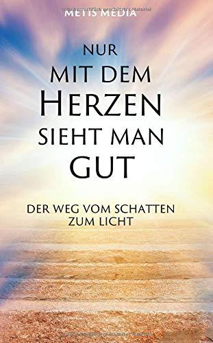 Nur mit dem Herzen sieht man gut: Der Weg vom Schatten zum Licht