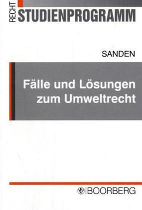 Fälle und Lösungen zum Umweltrecht: 17 Fälle mit Lösungshinweisen und einer Einführung zur umweltrechtlichen Fallbearbeitung