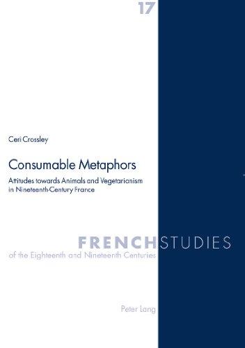 Consumable Metaphors: Attitudes towards Animals and Vegetarianism in Nineteenth-Century France (French Studies of the Eighteenth and Nineteenth Centuries)