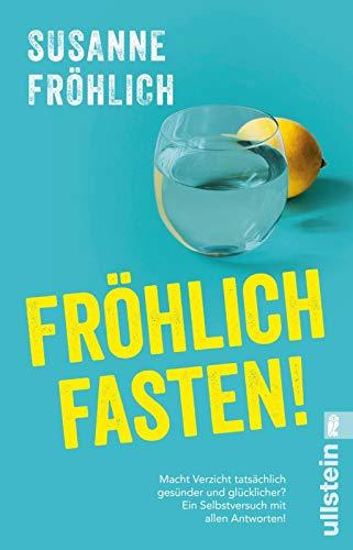 Fröhlich fasten!: Macht Verzicht tatsächlich gesünder und glücklicher? Ein Selbstversuch mit allen Antworten