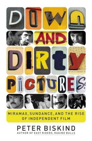 Down and Dirty Pictures: Miramax, Sundance, and the Rise of Independent Film: Robert Redford, Miramas and the Improbable Rise of Independent Film