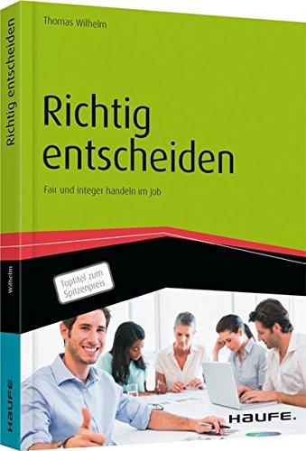 Richtig entscheiden: Fair und integer handeln im Job (Haufe Fachbuch)