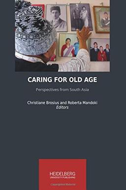 Caring for Old Age: Perspectives from South Asia (Heidelberg Studies on Transculturality)