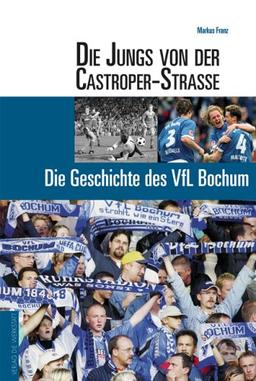 Die Jungs von der Castroper Straße. Die Geschichte des VfL Bochum