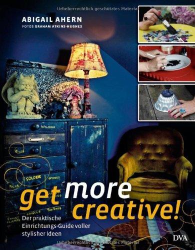 Get more creative!: Der praktische Einrichtungs-Guide voller stylisher Ideen