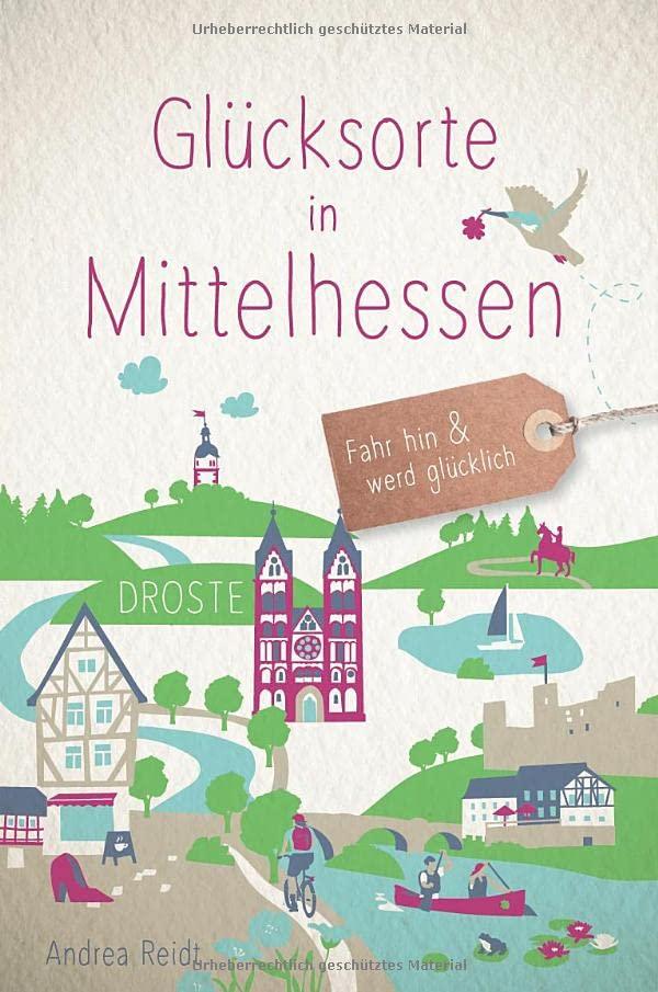 Glücksorte in Mittelhessen: Fahr hin und werd glücklich (Neuauflage)