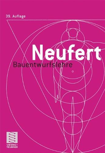 Bauentwurfslehre: Grundlagen, Normen, Vorschriften über Anlage, Bau, Gestaltung, Raumbedarf, Raumbeziehungen, Maße für Gebäude, Räume, Einrichtungen, ... Bauherrn, Lehrenden und Lernenden