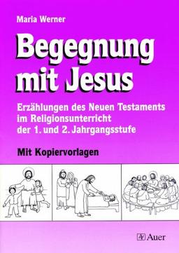 Begegnung mit Jesus. 1. und 2. Jahrgangsstufe: Erzählungen des Neuen Testaments im Religionsunterricht