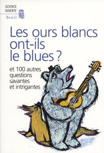 Les ours blancs ont-ils le blues ? : et 100 autres questions savantes et intrigantes : par les lecteurs de la revue New Scientist