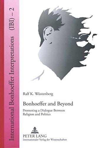 Bonhoeffer and Beyond: Promoting a Dialogue Between Religion and Politics (International Bonhoeffer Interpretations)