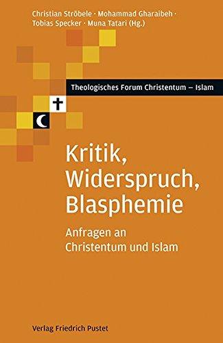 Kritik, Widerspruch, Blasphemie: Anfragen an Christentum und Islam (Theologisches Forum Christentum-Islam)