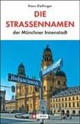 Die Strassennamen der Münchner Innenstadt. Von der Bavaria zum Friedensengel, vom Siegestor zumNockherberg