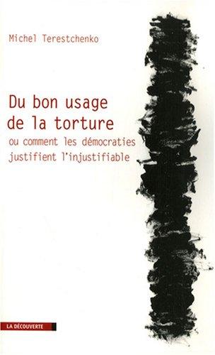 Du bon usage de la torture ou Comment les démocraties justifient l'injustifiable