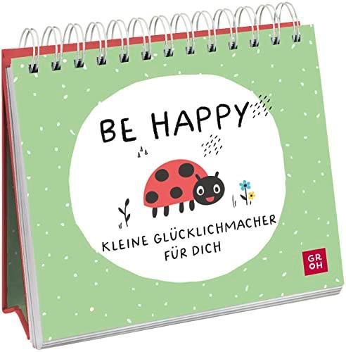 Be happy - Kleine Glücklichmacher für dich: Niedlicher Mini-Aufsteller, der Optimismus und Gute Laune verbreitet (Geschenke für mehr Lebensfreude, Glücksgefühle und Achtsamkeit im Alltag)